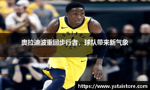 奥拉迪波重回步行者，球队带来新气象