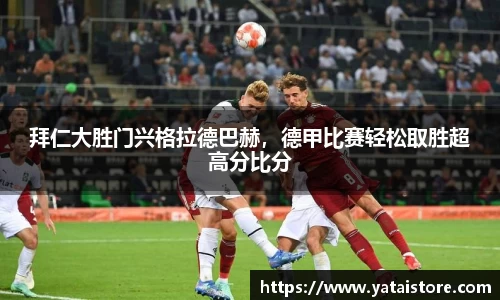 拜仁大胜门兴格拉德巴赫，德甲比赛轻松取胜超高分比分