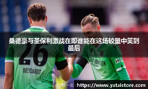 桑德豪与圣保利激战在即谁能在这场较量中笑到最后