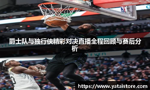 爵士队与独行侠精彩对决直播全程回顾与赛后分析