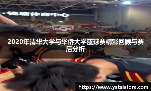 2020年清华大学与华侨大学篮球赛精彩回顾与赛后分析