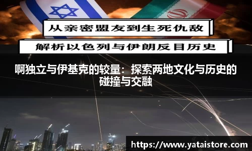 啊独立与伊基克的较量：探索两地文化与历史的碰撞与交融