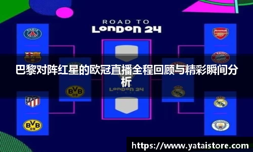 巴黎对阵红星的欧冠直播全程回顾与精彩瞬间分析