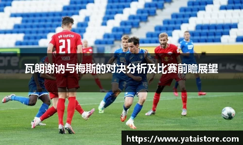 瓦朗谢讷与梅斯的对决分析及比赛前瞻展望