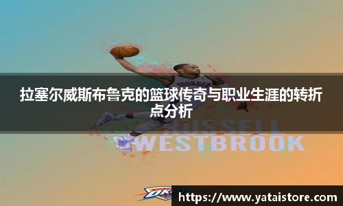 拉塞尔威斯布鲁克的篮球传奇与职业生涯的转折点分析