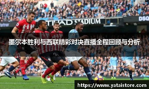 墨尔本胜利与西联精彩对决直播全程回顾与分析