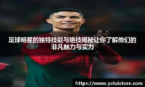 足球明星的独特技能与绝技揭秘让你了解他们的非凡魅力与实力